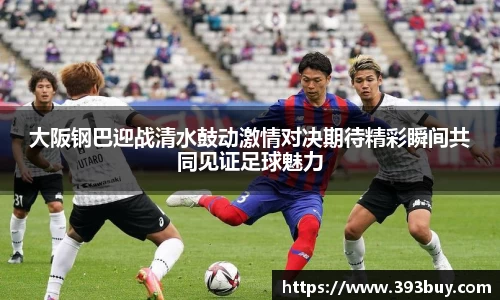 大阪钢巴迎战清水鼓动激情对决期待精彩瞬间共同见证足球魅力