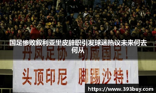国足惨败叙利亚里皮辞职引发球迷热议未来何去何从